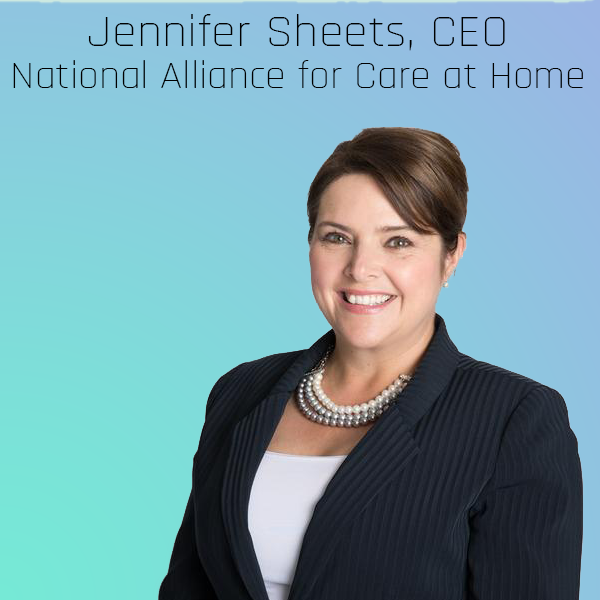 Jennifer Sheets, CEO, National Alliance for Care at Home